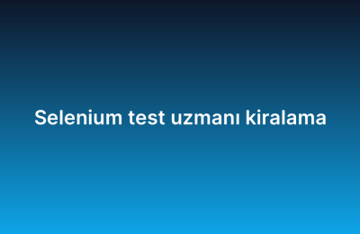 Selenium test uzmanı kiralama