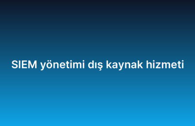 SIEM yönetimi dış kaynak hizmeti