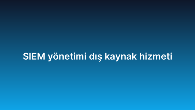 SIEM yönetimi dış kaynak hizmeti