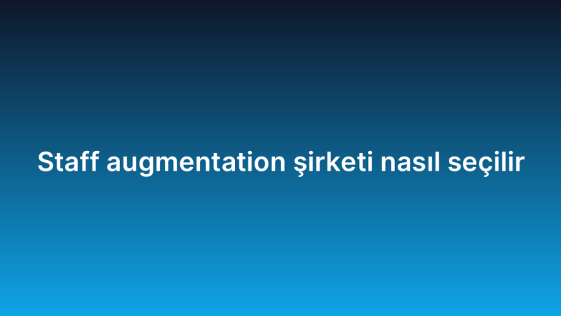 Staff augmentation şirketi nasıl seçilir