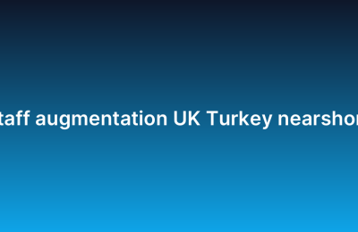 Staff augmentation UK Turkey nearshore