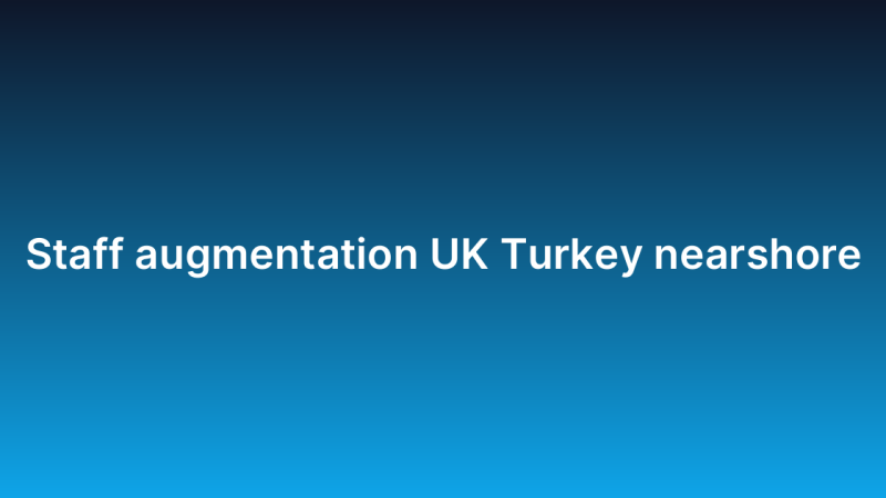 Staff augmentation UK Turkey nearshore