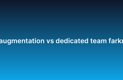 Staff augmentation vs dedicated team farkı nedir