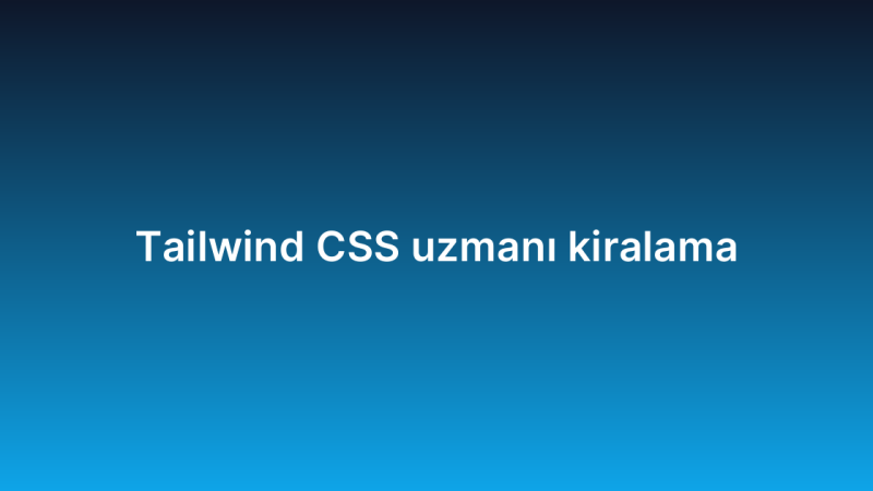 Tailwind CSS uzmanı kiralama
