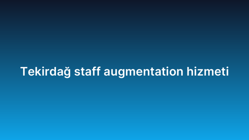 Tekirdağ staff augmentation hizmeti