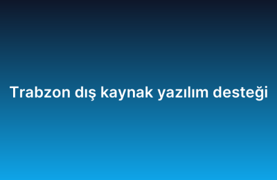 Trabzon dış kaynak yazılım desteği