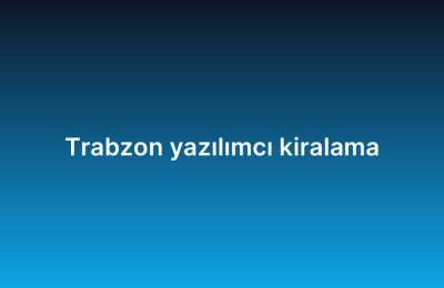 Trabzon yazılımcı kiralama