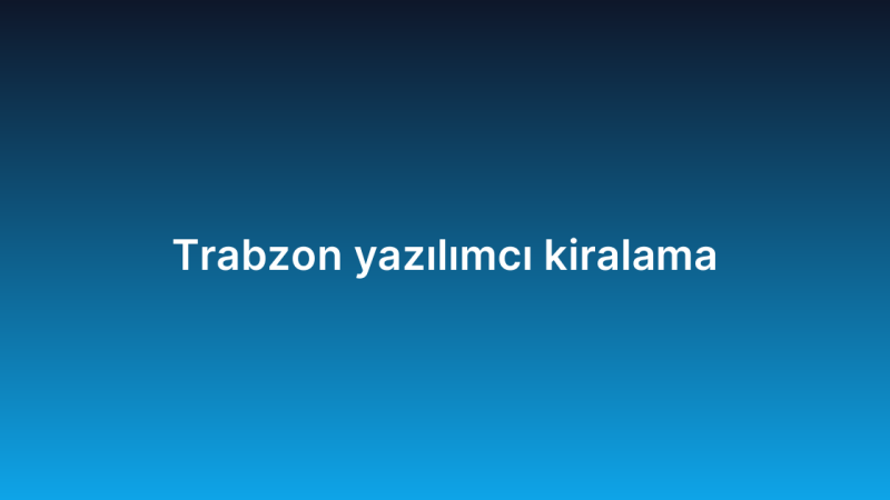 Trabzon yazılımcı kiralama