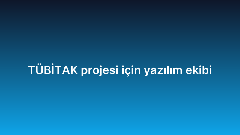TÜBİTAK projesi için yazılım ekibi