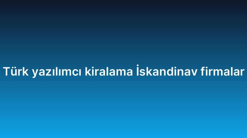 Türk yazılımcı kiralama İskandinav firmalar