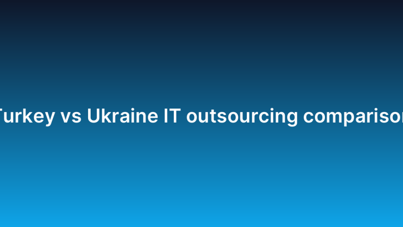 Turkey vs Ukraine IT outsourcing comparison