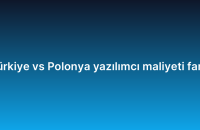 Türkiye vs Polonya yazılımcı maliyeti farkı
