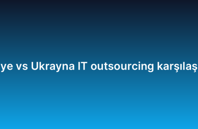 Türkiye vs Ukrayna IT outsourcing karşılaştırma
