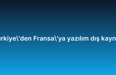 Türkiye’den Fransa’ya yazılım dış kaynak