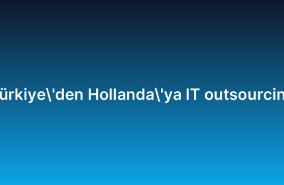 Türkiye’den Hollanda’ya IT outsourcing