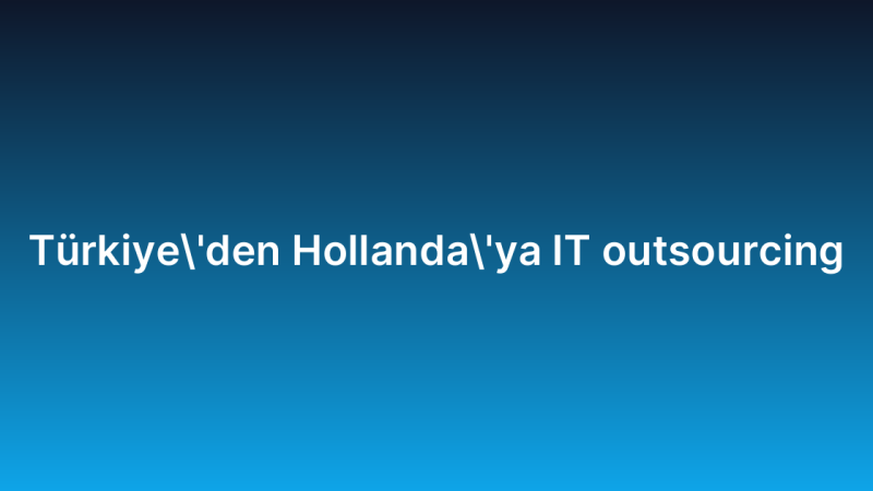 Türkiye’den Hollanda’ya IT outsourcing