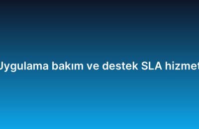 Uygulama bakım ve destek SLA hizmeti