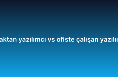 Uzaktan yazılımcı vs ofiste çalışan yazılımcı