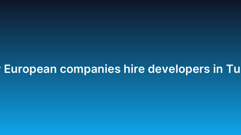 Why European companies hire developers in Turkey