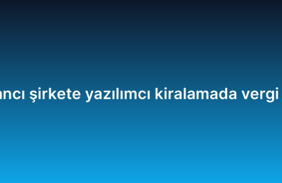 Yabancı şirkete yazılımcı kiralamada vergi nasıl