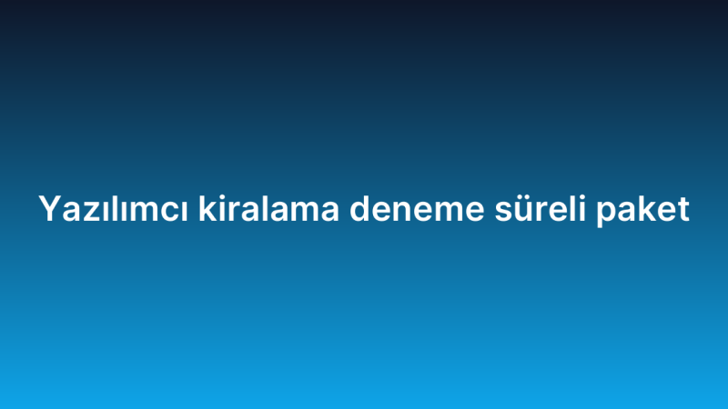 Yazılımcı kiralama deneme süreli paket