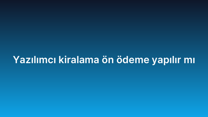 Yazılımcı kiralama ön ödeme yapılır mı