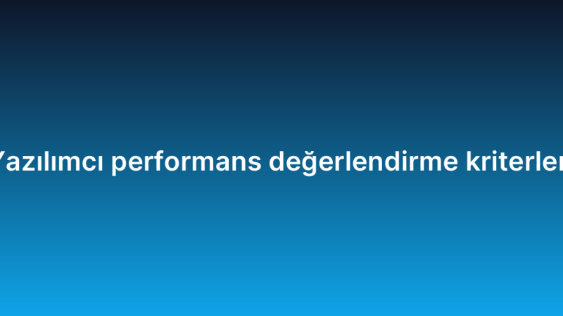 Yazılımcı performans değerlendirme kriterleri
