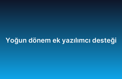 Yoğun dönem ek yazılımcı desteği