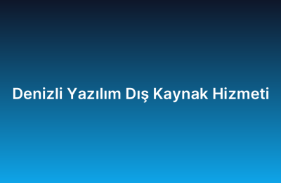 Denizli Yazılım Dış Kaynak Hizmeti