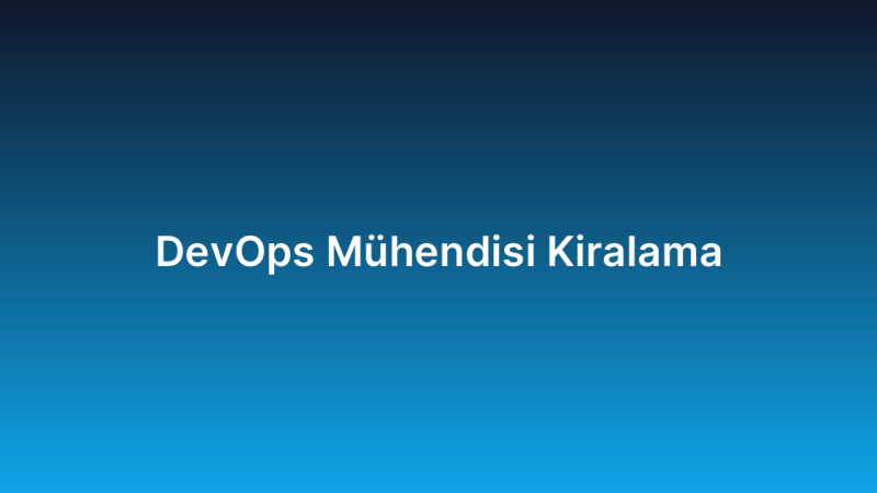 DevOps Mühendisi Kiralama