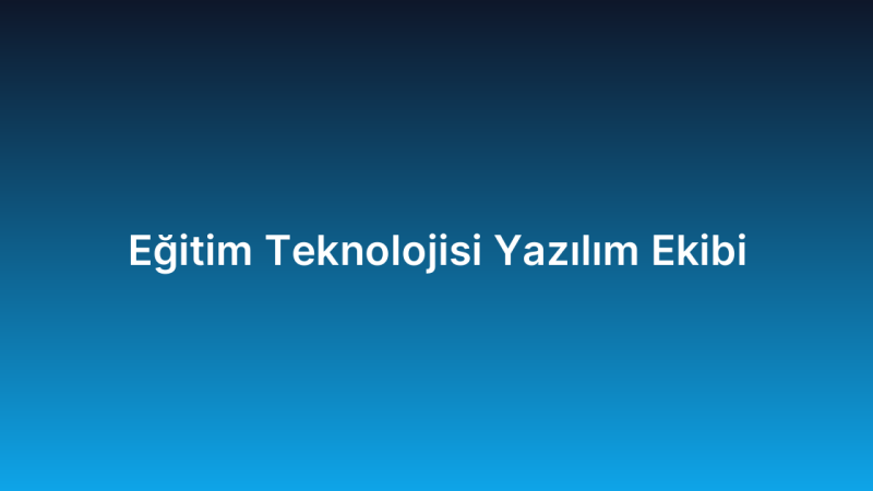 Eğitim Teknolojisi Yazılım Ekibi