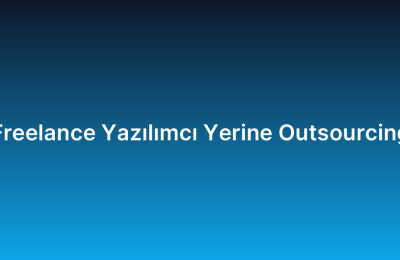 Freelance Yazılımcı Yerine Outsourcing