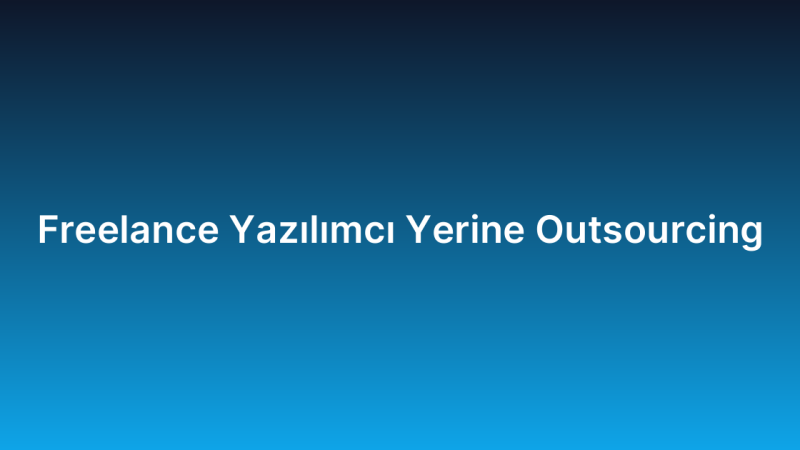 Freelance Yazılımcı Yerine Outsourcing
