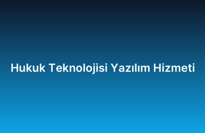 Hukuk Teknolojisi Yazılım Hizmeti