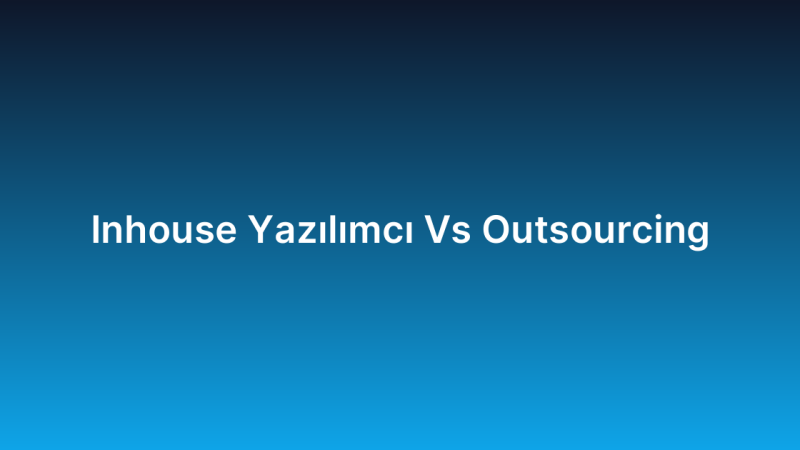 Inhouse Yazılımcı Vs Outsourcing
