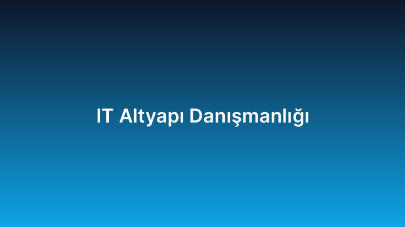 IT Altyapı Danışmanlığı