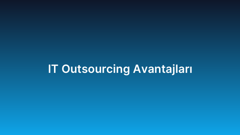 IT Outsourcing Avantajları