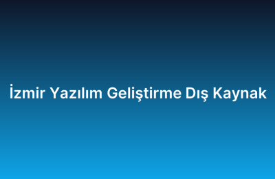 İzmir Yazılım Geliştirme Dış Kaynak