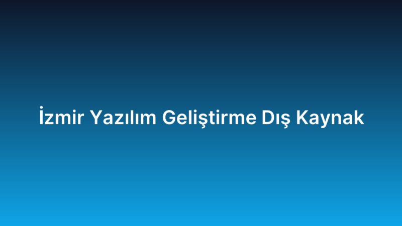 İzmir Yazılım Geliştirme Dış Kaynak
