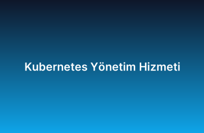 Kubernetes Yönetim Hizmeti