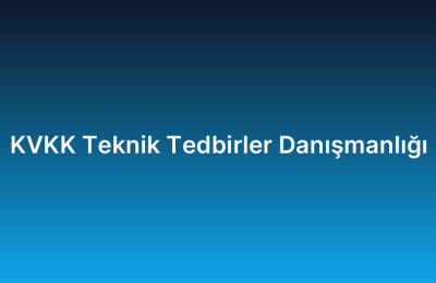 KVKK Teknik Tedbirler Danışmanlığı