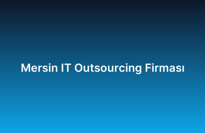Mersin IT Outsourcing Firması