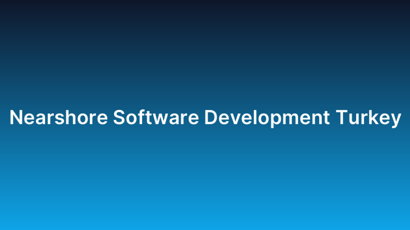 Nearshore Software Development Turkey