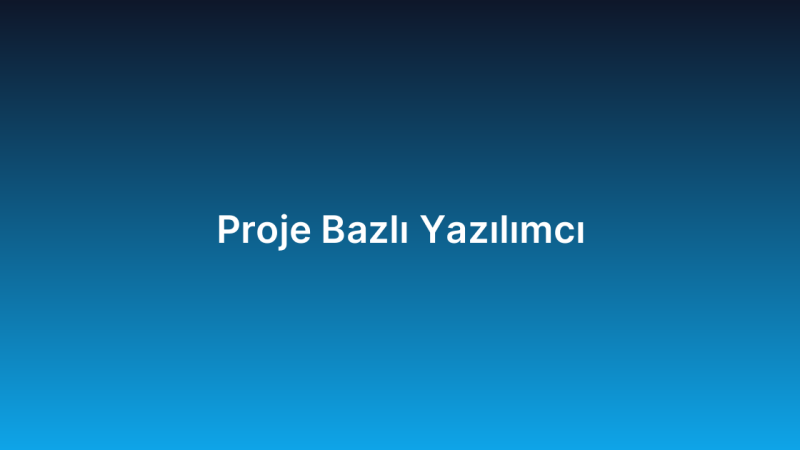 Proje Bazlı Yazılımcı