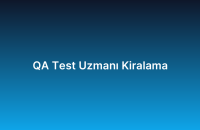 QA Test Uzmanı Kiralama