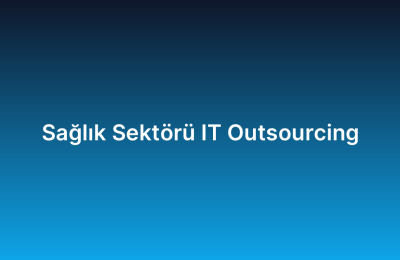 Sağlık Sektörü IT Outsourcing