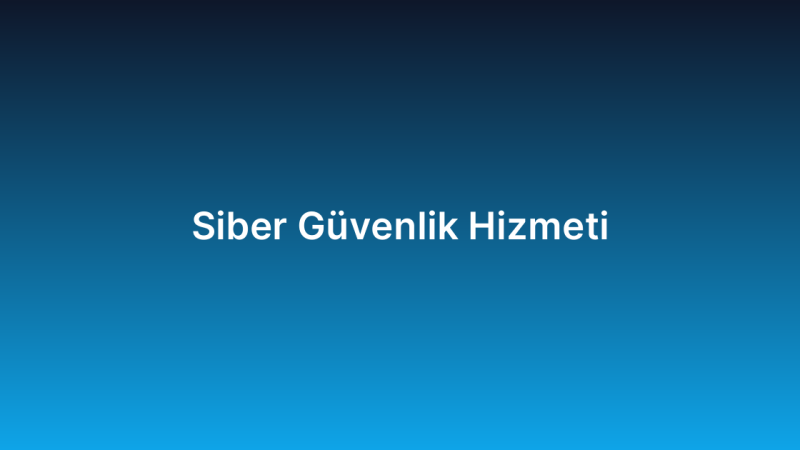 Siber Güvenlik Hizmeti