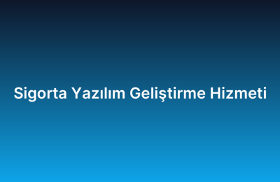 Sigorta Yazılım Geliştirme Hizmeti