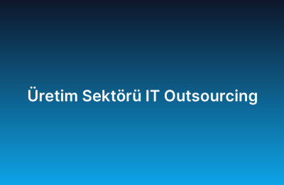 Üretim Sektörü IT Outsourcing