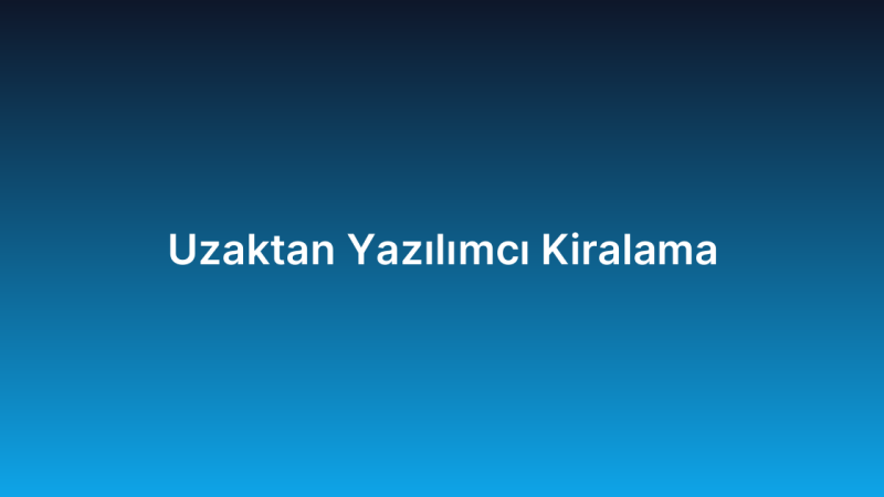 Uzaktan Yazılımcı Kiralama